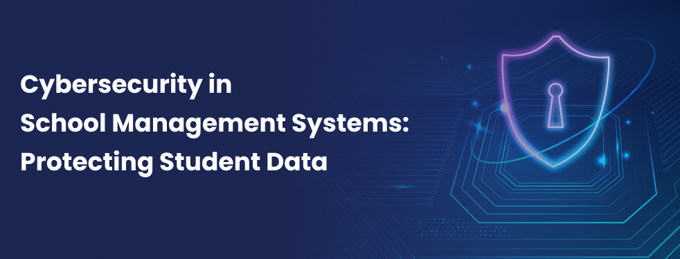 Cybersecurity in School Management Systems: Protecting Student Data